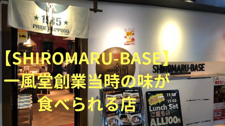 【SHIROMARU-BASE】一風堂創業当時の味が食べられる店　アイキャッチ